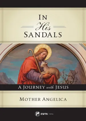 In His Sandals A Journey with Jesus by Mother Angelica
